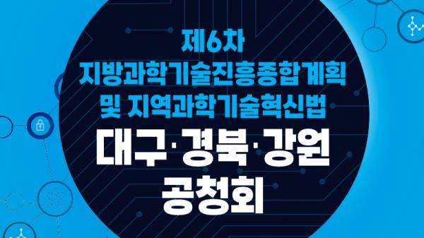 제6차 지방과학기술진흥종합계획 및 지역과학기술혁신법 대구·경북·강원 공청회 목록이미지