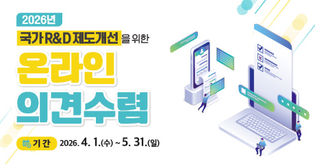 과학기술정보통신부와 한국과학기술기획평가원 주관 2026년 국가연구개발 행정제도개선. 이와 관련해 온라인 의견 수렴을 진행 중.